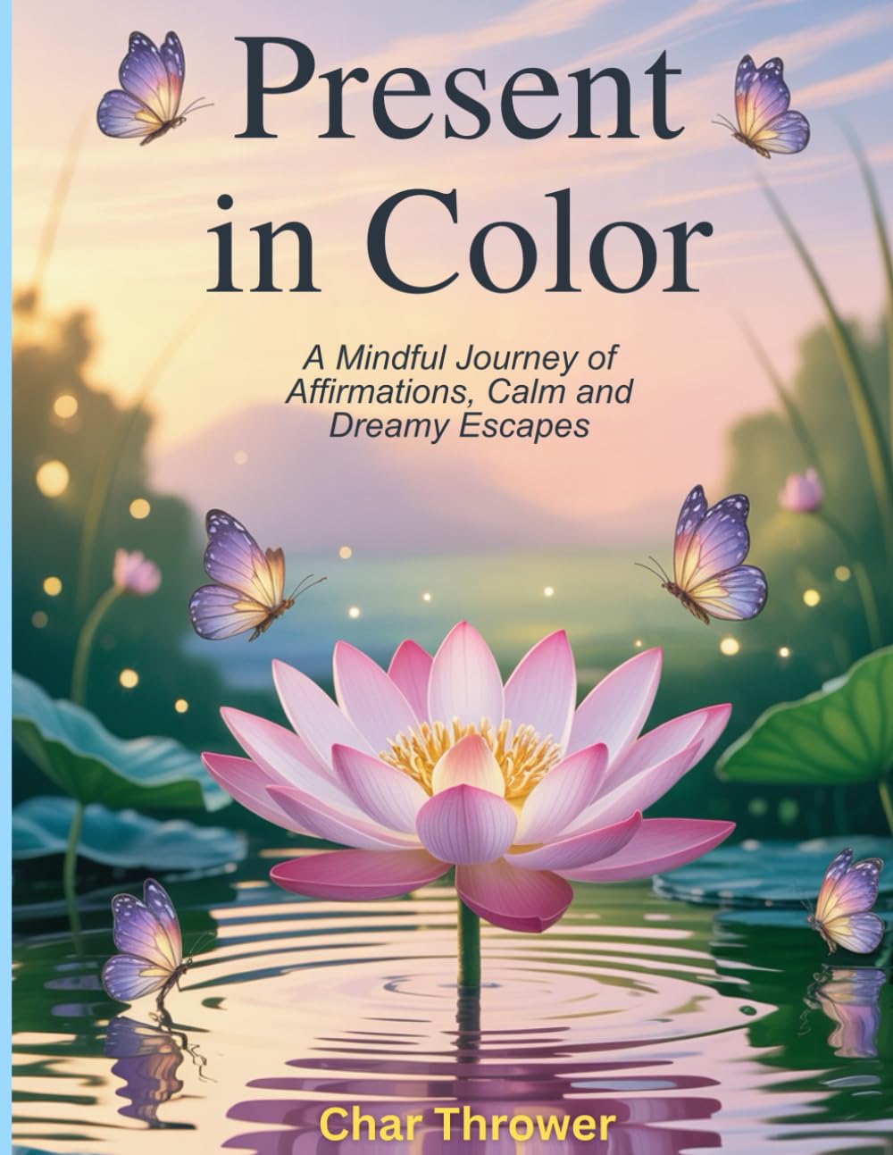 Present in Color: A Mindful Coloring Journey of Affirmations, Calm, and Dreamy Escapes