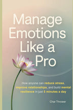 Manage Emotions Like a Pro: How Anyone Can Reduce Stress, Improve Relationships, and Build Mental Resilience in Just 5 Minutes a Day